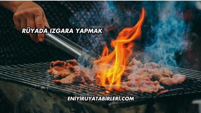 Rüyada Izgara Yapmak