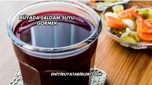 Rüyada Şalgam Suyu Görmek