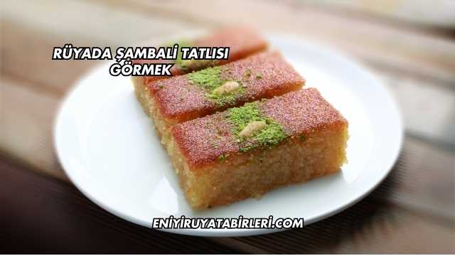 Rüyada Şambali Tatlısı Görmek