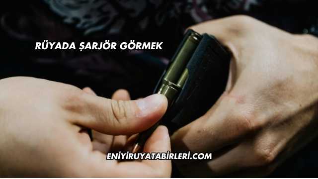 Rüyada Şarjör Görmek