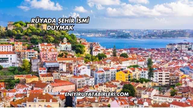 Rüyada Şehir İsmi Duymak