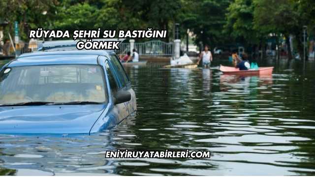 Rüyada Şehri Su Bastığını Görmek