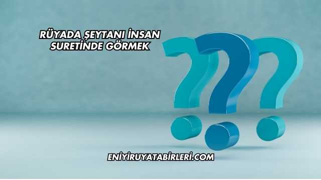 Rüyada Şeytanı İnsan Suretinde Görmek