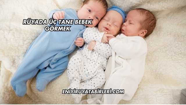 Rüyada Üç Tane Bebek Görmek