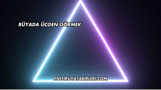 Rüyada Üçgen Görmek