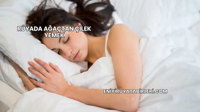 Rüyada Ağaçtan Çilek Yemek