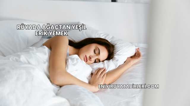 Rüyada Ağaçtan Yeşil Erik Yemek