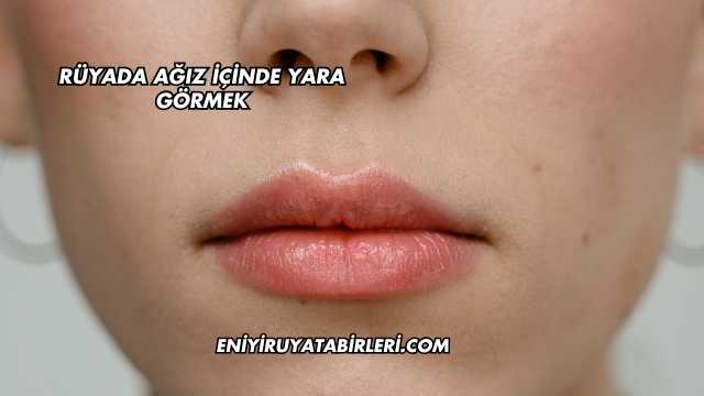 Rüyada Ağız İçinde Yara Görmek