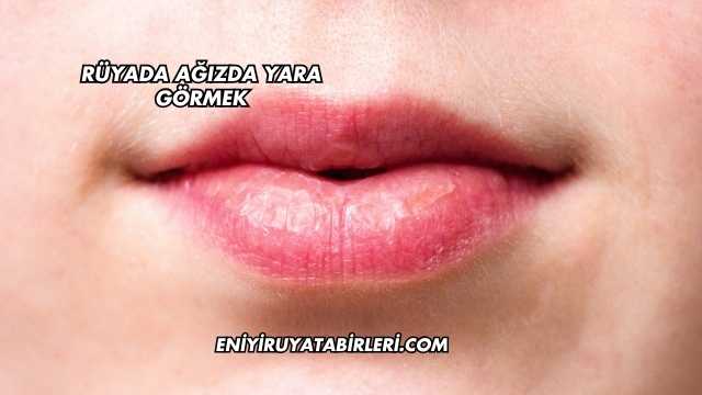 Rüyada Ağızda Yara Görmek