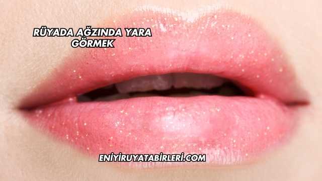 Rüyada Ağzında Yara Görmek