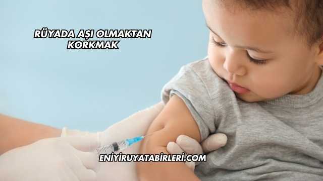 Rüyada Aşı Olmaktan Korkmak