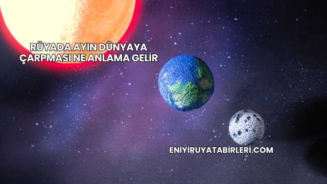 Rüyada Ayın Dünyaya Çarpması Ne Anlama Gelir