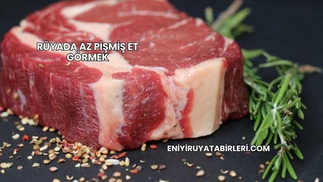 Rüyada Az Pişmiş Et Görmek