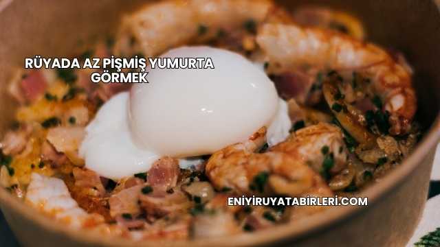 Rüyada Az Pişmiş Yumurta Görmek