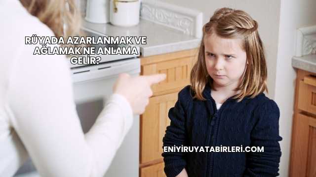Rüyada Azarlanmak ve Ağlamak Ne Anlama Gelir?