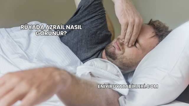 Rüyada Azrail Nasıl Görünür?