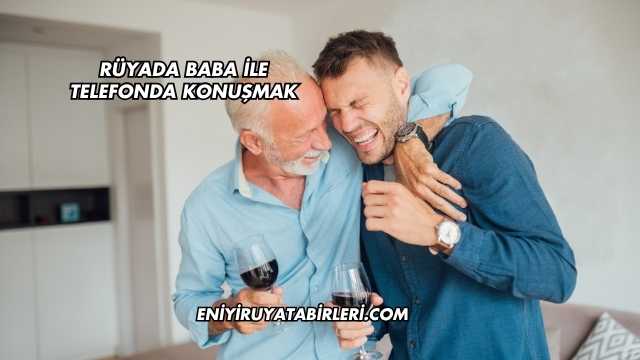 Rüyada Baba ile Telefonda Konuşmak