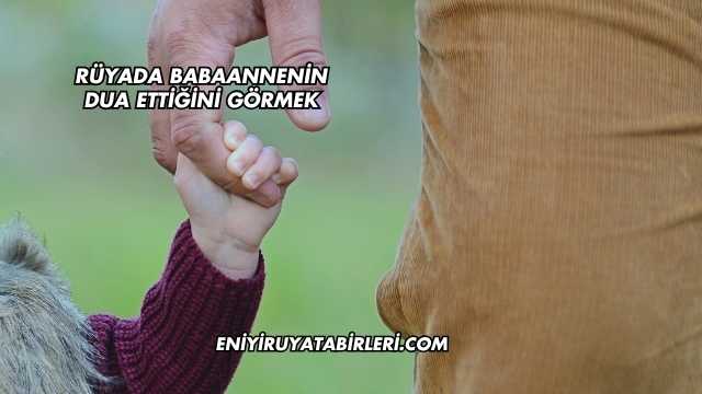 Rüyada Babaannenin Dua Ettiğini Görmek