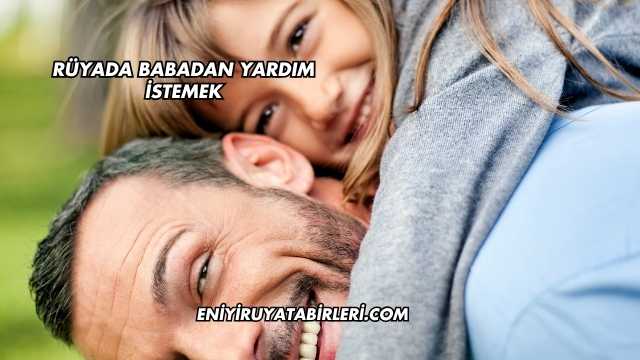 Rüyada Babadan Yardım İstemek
