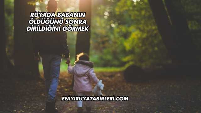 Rüyada Babanın Öldüğünü Sonra Dirildiğini Görmek