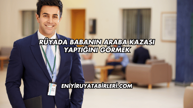 Rüyada Babanın Araba Kazası Yaptığını Görmek